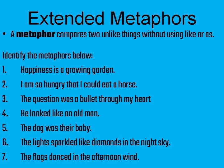 Extended Metaphors • A metaphor compares two unlike things without using like or as.