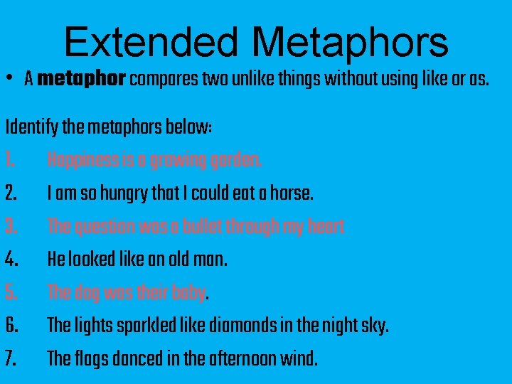 Extended Metaphors • A metaphor compares two unlike things without using like or as.