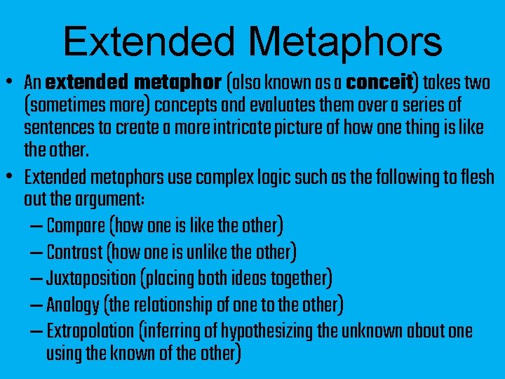 Extended Metaphors • An extended metaphor (also known as a conceit) takes two (sometimes