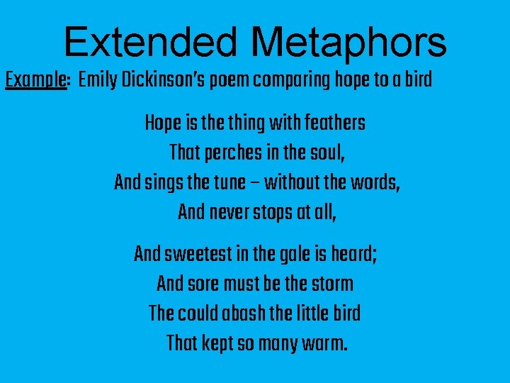 Extended Metaphors Example: Emily Dickinson’s poem comparing hope to a bird Hope is the