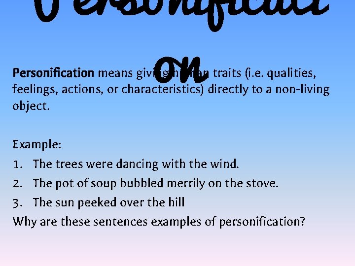 Personificati on Personification means giving human traits (i. e. qualities, feelings, actions, or characteristics)