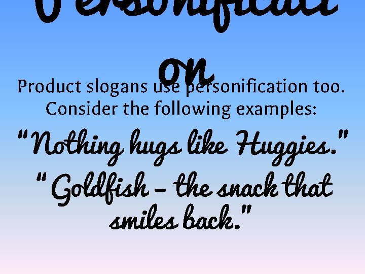 Personificati on Product slogans use personification too. Consider the following examples: “Nothing hugs like