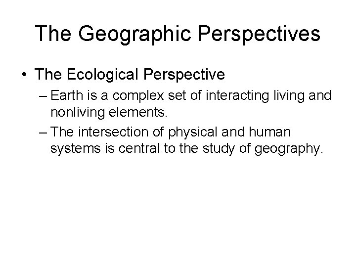 The Geographic Perspectives • The Ecological Perspective – Earth is a complex set of