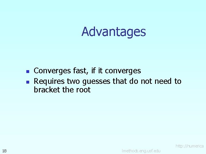 Advantages n n 18 Converges fast, if it converges Requires two guesses that do