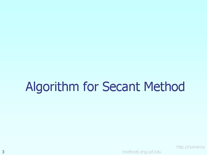 Algorithm for Secant Method 3 lmethods. eng. usf. edu http: //numerica 
