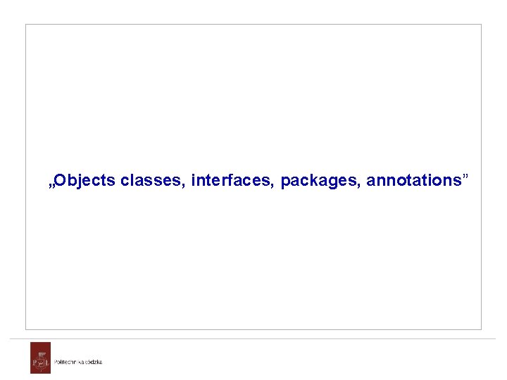 „Objects classes, interfaces, packages, annotations” 