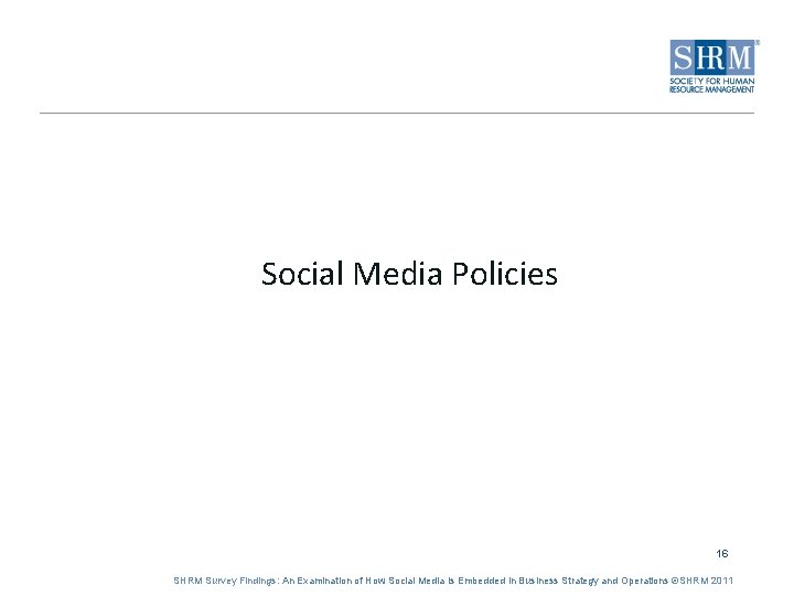 Social Media Policies 16 SHRM Survey Findings: An Examination of How Social Media is