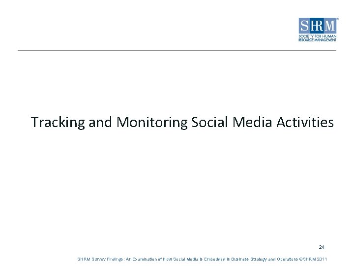 Tracking and Monitoring Social Media Activities 24 SHRM Survey Findings: An Examination of How