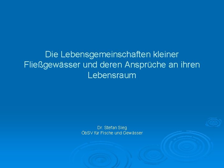 Die Lebensgemeinschaften kleiner Fließgewässer und deren Ansprüche an ihren Lebensraum Dr. Stefan Sieg Öb.