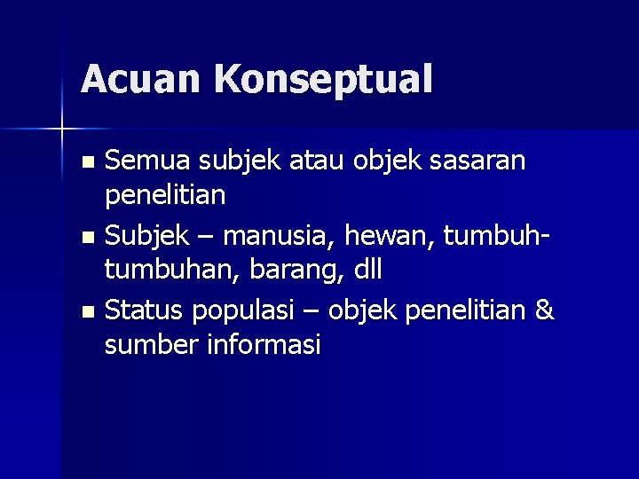 Acuan Konseptual Semua subjek atau objek sasaran penelitian n Subjek – manusia, hewan, tumbuhan,