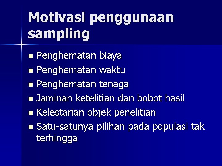 Motivasi penggunaan sampling Penghematan biaya n Penghematan waktu n Penghematan tenaga n Jaminan ketelitian