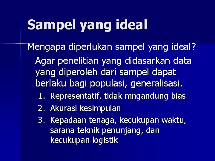 Sampel yang ideal Mengapa diperlukan sampel yang ideal? Agar penelitian yang didasarkan data yang