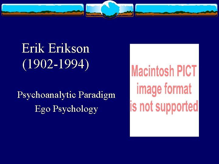 Erikson (1902 -1994) Psychoanalytic Paradigm Ego Psychology 