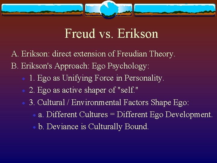 Freud vs. Erikson A. Erikson: direct extension of Freudian Theory. B. Erikson's Approach: Ego