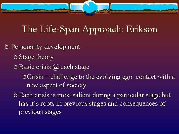 The Life-Span Approach: Erikson b Personality development b Stage theory b Basic crisis @