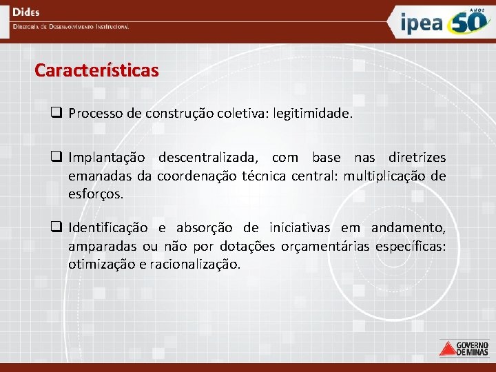 Características q Processo de construção coletiva: legitimidade. q Implantação descentralizada, com base nas diretrizes