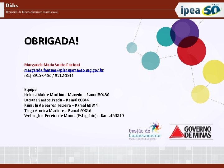 OBRIGADA! Margarida Maria Souto Fantoni margarida. fantoni@planejamento. mg. gov. br (31) 3915 -0436 /