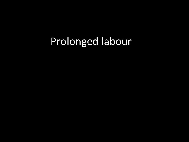 Prolonged labour 