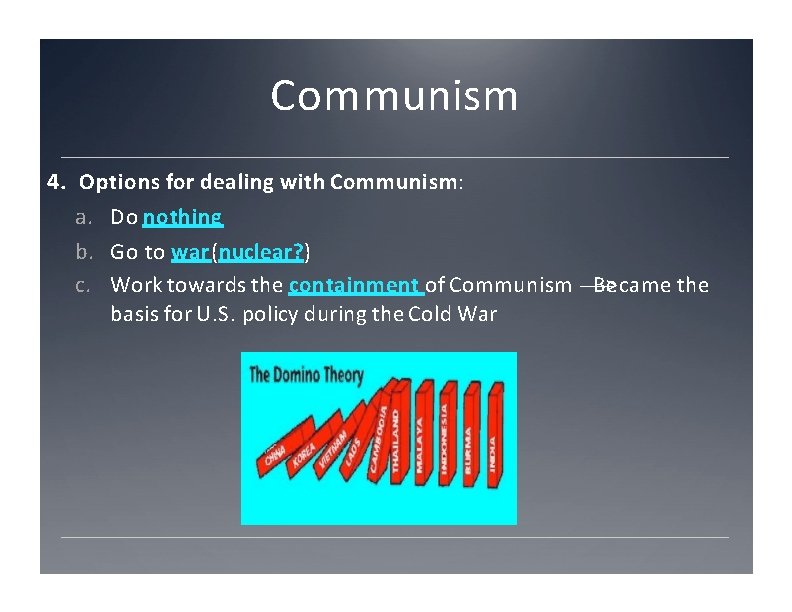 Communism 4. Options for dealing with Communism: a. Do nothing b. Go to war