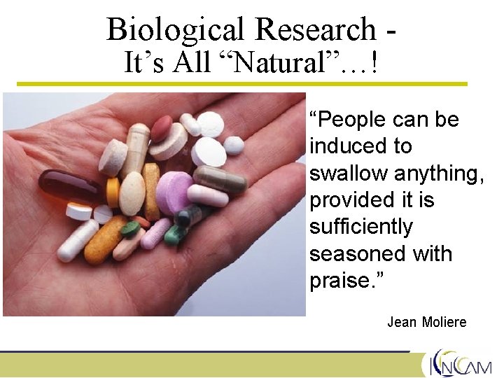 Biological Research It’s All “Natural”…! “People can be induced to swallow anything, provided it