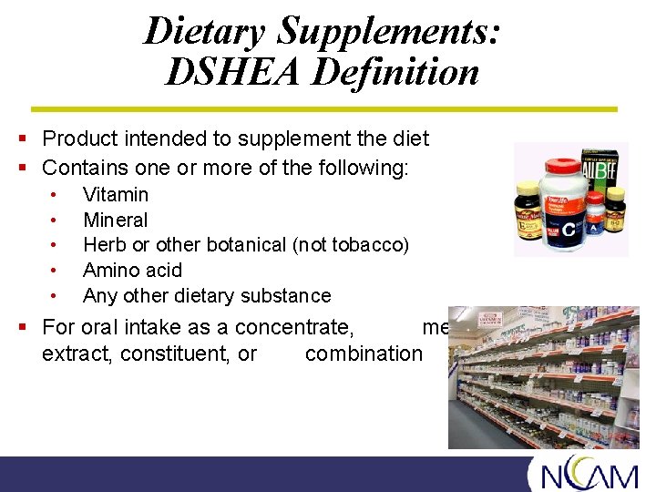 Dietary Supplements: DSHEA Definition § Product intended to supplement the diet § Contains one