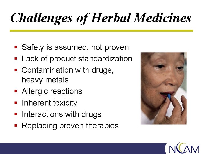 Challenges of Herbal Medicines § Safety is assumed, not proven § Lack of product