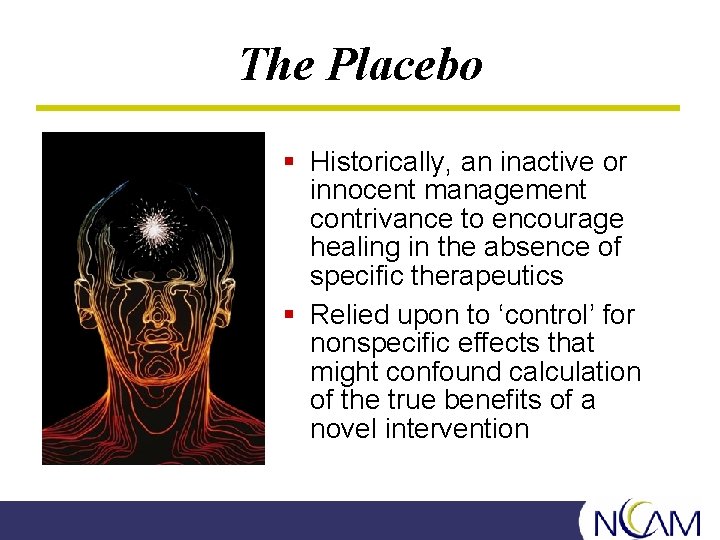 The Placebo § Historically, an inactive or innocent management contrivance to encourage healing in