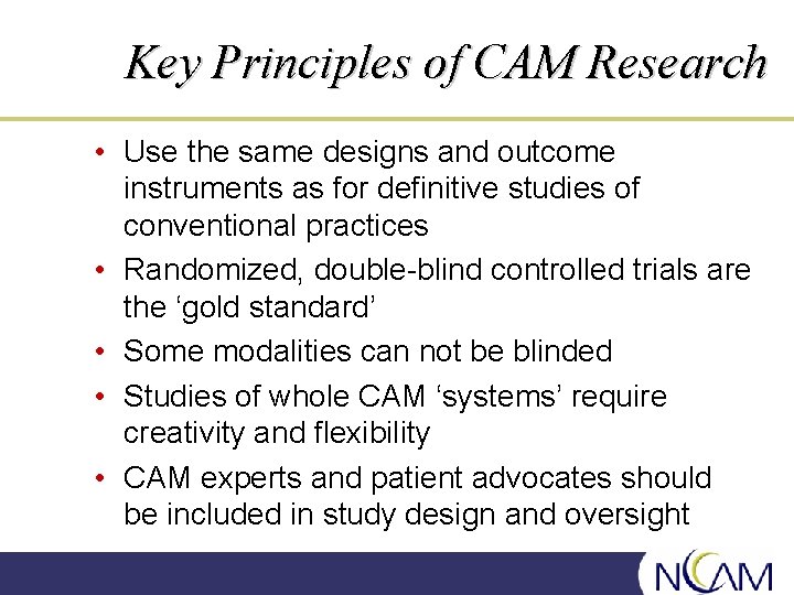 Key Principles of CAM Research • Use the same designs and outcome instruments as