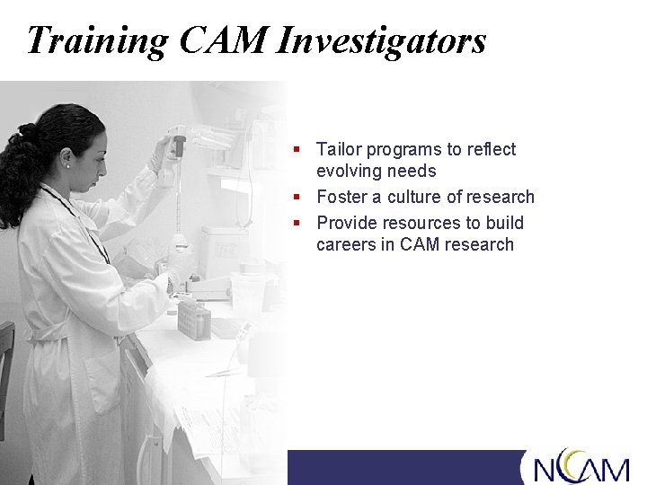 Training CAM Investigators § Tailor programs to reflect evolving needs § Foster a culture