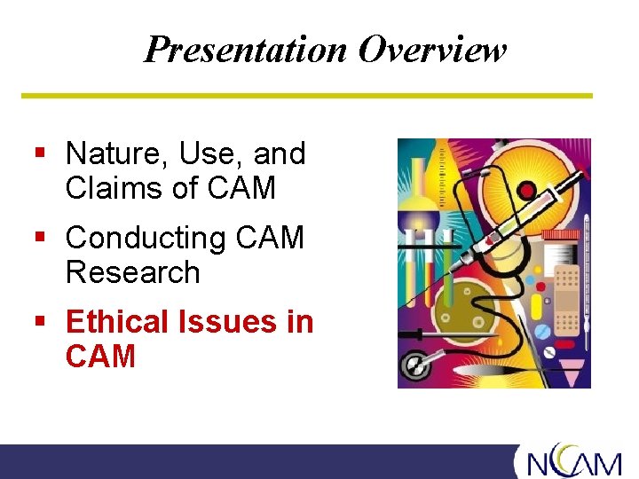 Presentation Overview § Nature, Use, and Claims of CAM § Conducting CAM Research §