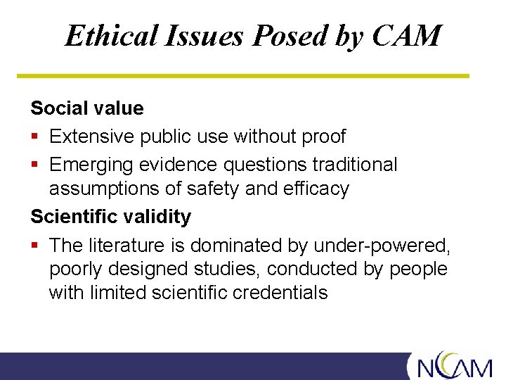 Ethical Issues Posed by CAM Social value § Extensive public use without proof §