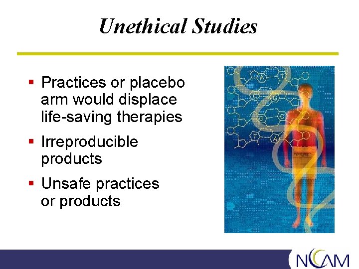 Unethical Studies § Practices or placebo arm would displace life-saving therapies § Irreproducible products