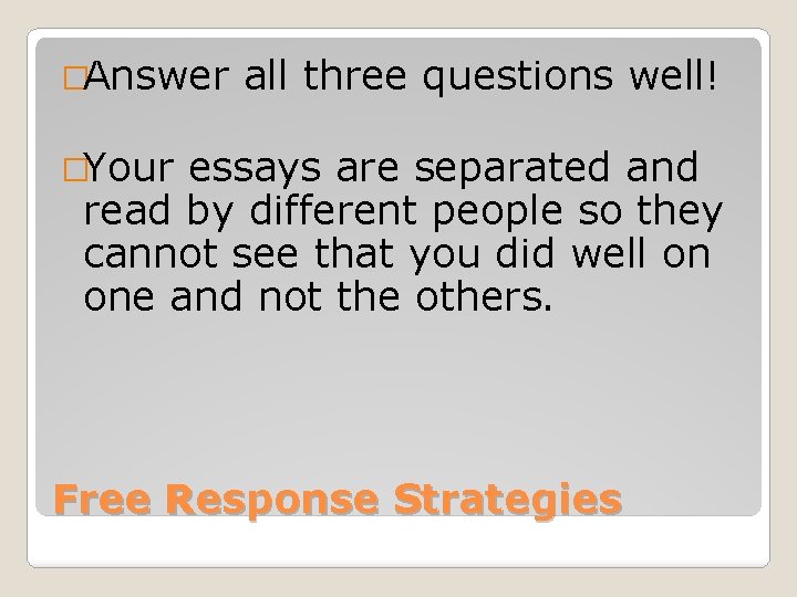 �Answer all three questions well! �Your essays are separated and read by different people