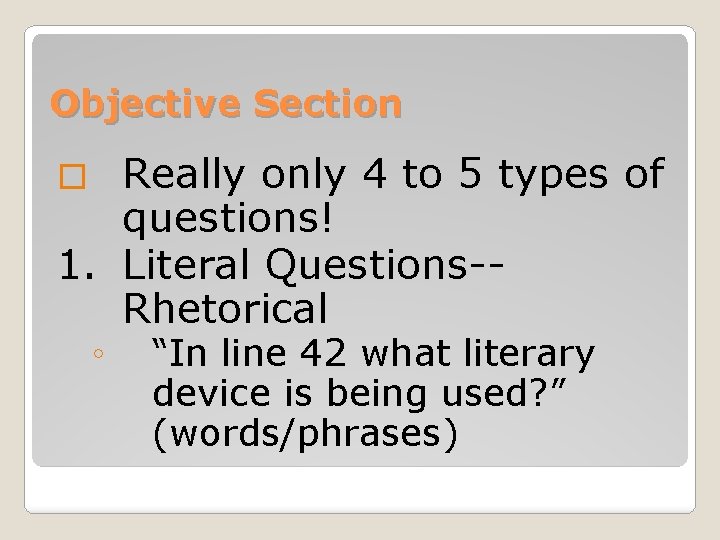 Objective Section Really only 4 to 5 types of questions! 1. Literal Questions-Rhetorical �