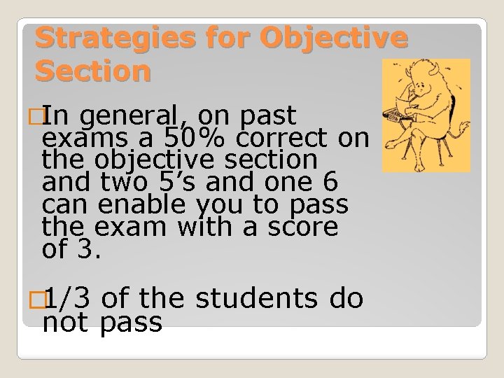 Strategies for Objective Section �In general, on past exams a 50% correct on the
