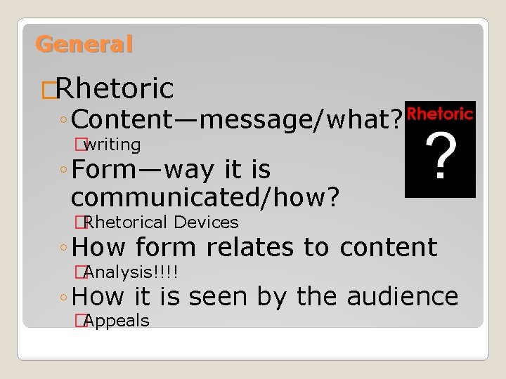 General �Rhetoric ◦ Content—message/what? �writing ◦ Form—way it is communicated/how? �Rhetorical Devices ◦ How