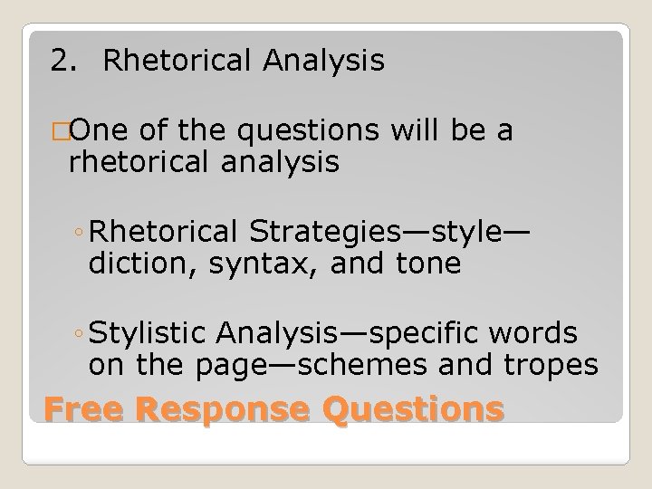 2. Rhetorical Analysis �One of the questions will be a rhetorical analysis ◦ Rhetorical
