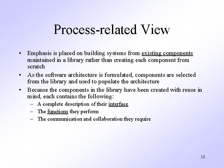 Process-related View • Emphasis is placed on building systems from existing components maintained in