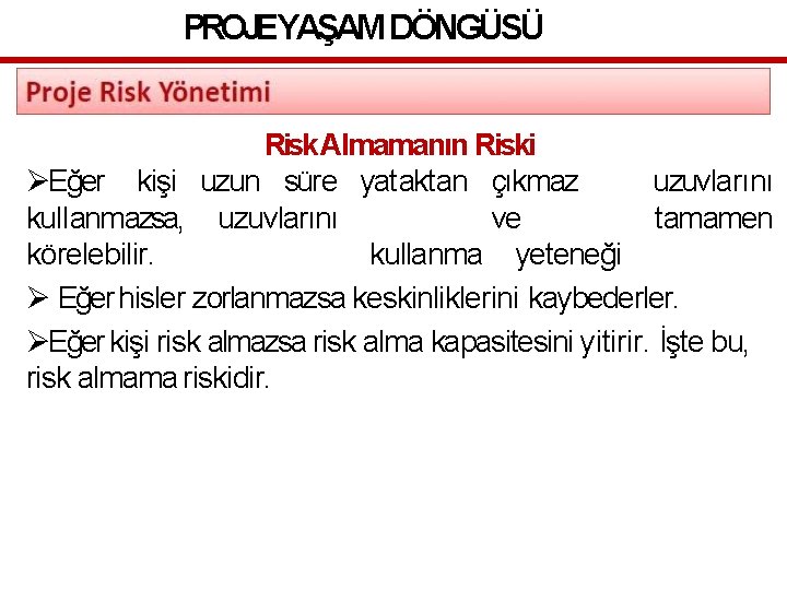 PROJEYAŞAM DÖNGÜSÜ Risk Almamanın Riski Eğer kişi uzun süre yataktan çıkmaz uzuvlarını kullanmazsa, uzuvlarını