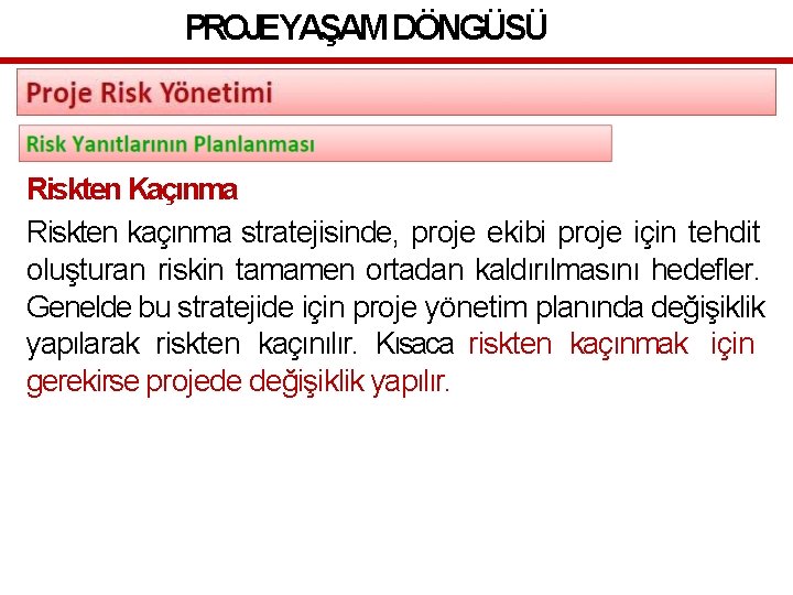 PROJEYAŞAM DÖNGÜSÜ Riskten Kaçınma Riskten kaçınma stratejisinde, proje ekibi proje için tehdit oluşturan riskin