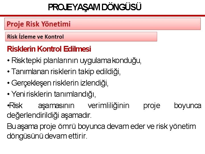 PROJEYAŞAM DÖNGÜSÜ Risklerin Kontrol Edilmesi • Risk tepki planlarının uygulama konduğu, • Tanımlanan risklerin