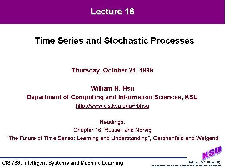 Lecture 16 Time Series and Stochastic Processes Thursday, October 21, 1999 William H. Hsu