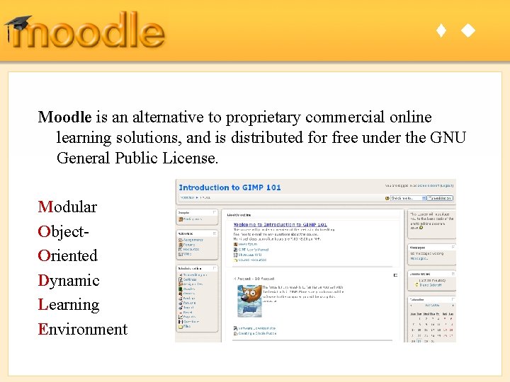 t u Moodle is an alternative to proprietary commercial online learning solutions, and is