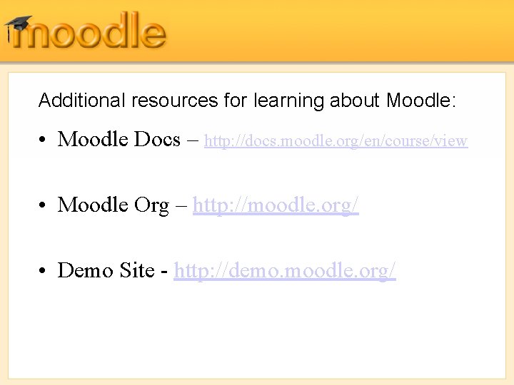 Additional resources for learning about Moodle: • Moodle Docs – http: //docs. moodle. org/en/course/view