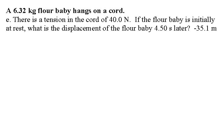A 6. 32 kg flour baby hangs on a cord. e. There is a