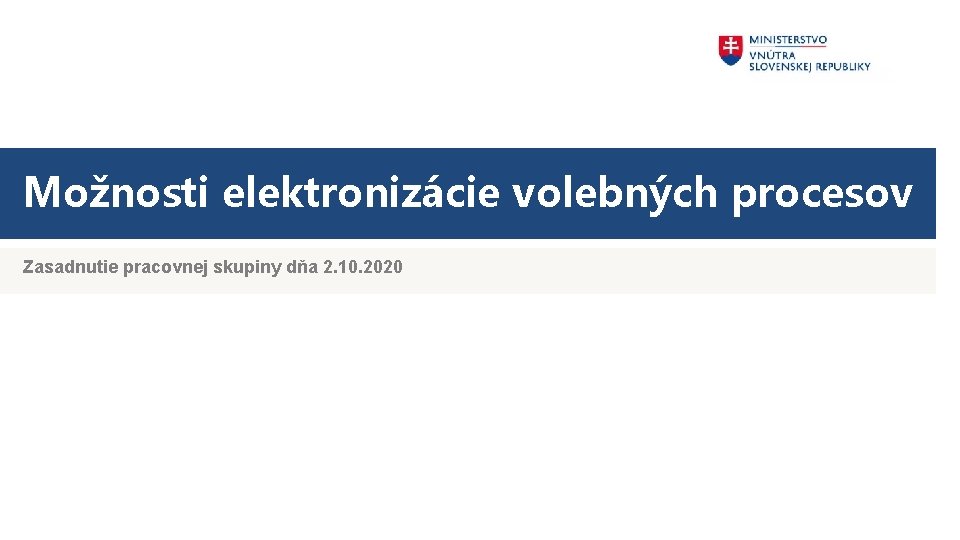Možnosti elektronizácie volebných procesov Zasadnutie pracovnej skupiny dňa 2. 10. 2020 
