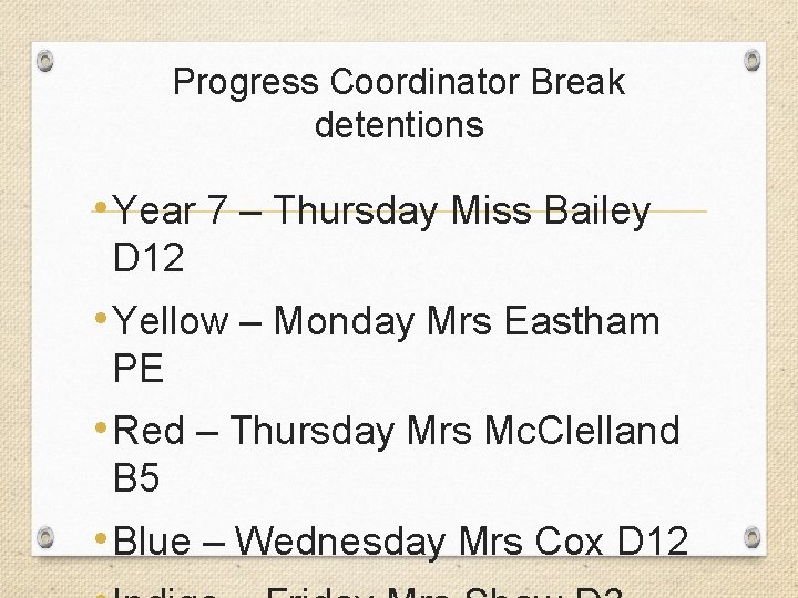 Progress Coordinator Break detentions • Year 7 – Thursday Miss Bailey D 12 •