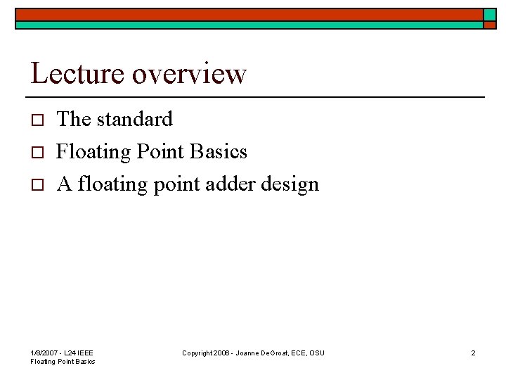 Lecture overview o o o The standard Floating Point Basics A floating point adder