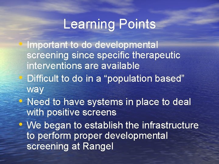 Learning Points • Important to do developmental • • • screening since specific therapeutic