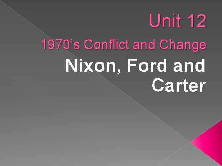 Unit 12 1970’s Conflict and Change Nixon, Ford and Carter 